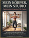 Mein Körper, Mein Studio Calisthenics-Programm Für Frauen: Das 12-Wochen-Komplettprogramm mit 110 Bodyweight-Übungen in 5 Bewegungsmustern by Rhoades Kagawa