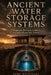 Ancient Water Storage Systems: Forgotten Methods to Help Drought-Proof Your Home by John Necessary