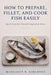How to Prepare, Fillet, and Cook Fish: Easily Quick Steps for Flavorful Seafood at Home by Margaret N. Kirchner
