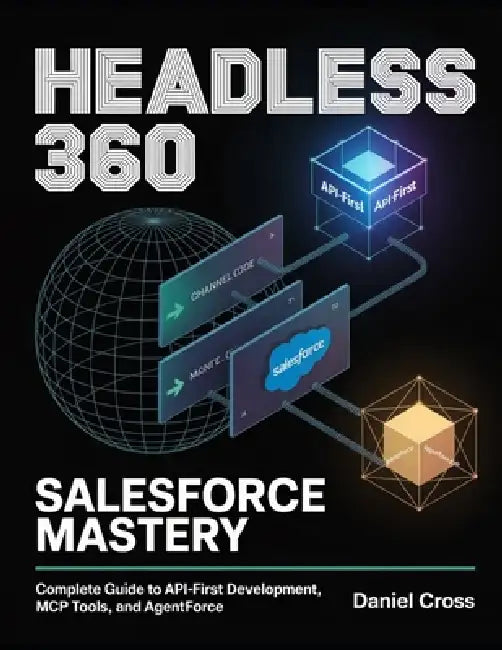 Headless 360 Salesforce Mastery: Complete Guide to API-First Development, MCP Tools, and Agentforce by Anika Patel, Emma R. Stanton, Lauren M. Brooks