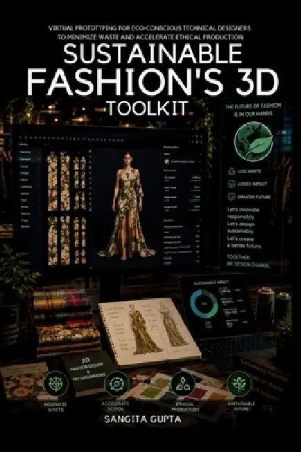 Sustainable Fashion's 3D Toolkit: Virtual Prototyping for Eco-Conscious Technical Designers to Minimize Waste and Accelerate Ethical Production by Sangita Gupta