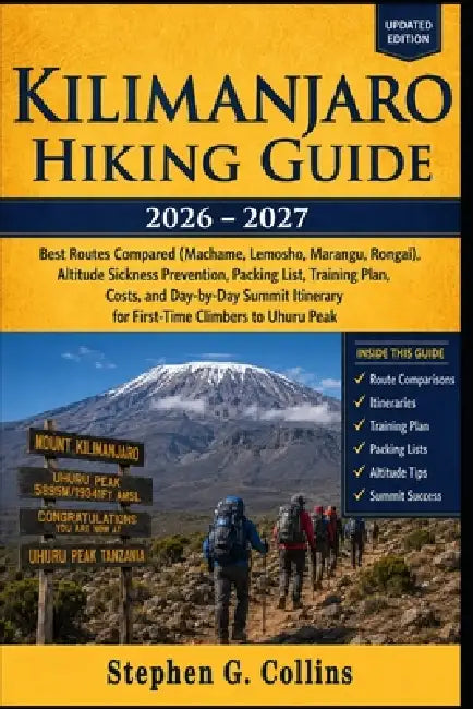 KILIMANJARO Hiking Guide 2026-2027: Best Routes Compared (Machame, Lemosho, Marangu, Rongai), Altitude Sickness Prevention, Packing List, Training Pla by Stephen G. Collins
