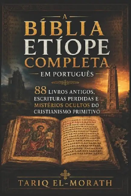 A Bíblia Etíope Completa em Inglês: 88 livros antigos, escrituras perdidas e mistérios ocultos do cristianismo primitivo. by Tariq El-Morath