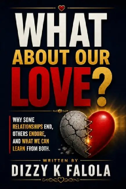 What About Our Love?: Why Some Relationships End, Others Endure, and What We Can Learn from Both by Dizzy K. Falola