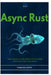 Async Rust: Tokio, Futures, and Non-Blocking I/O for High-Performance Rust Applications by Thompson Carter