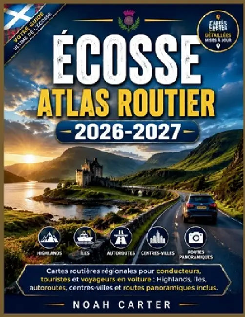 ÉCOSSE Atlas routier 2026-2027: Cartes routières régionales pour conducteurs, touristes et voyageurs en voiture: Highlands, îles, autoroutes, centres- by Noah Carter