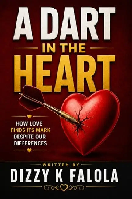 A Dart in the Heart: How Love Finds Its Mark Despite Our Differences by Dizzy K. Falola