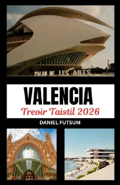 Treoir Taistil Valencia 2026: Thar an Ngnáth: Fóram Tumtha Isteach I Dtaipéis Bhríomhar Valencia AR Oidhreacht, Nuálaíocht Agus Suaimhneas Cósta by Daniel Futsum