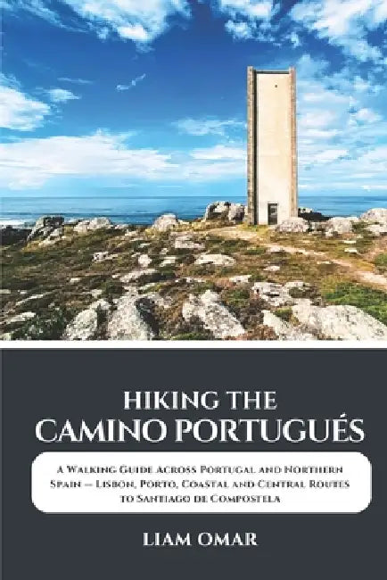 Hiking the Camino Portugués 2026-2027: A Walking Guide Across Portugal and Northern Spain - Lisbon, Porto, Coastal and Central Routes to Santiago de C by Liam Omar
