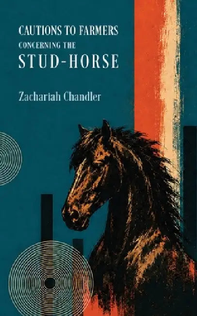 Cautions to Farmers Concerning the Stud-Horse: Observations on the Preservation of Domestic Purity and the Dutiful Wife by Sarah K. Heimann, Zachariah Chandler