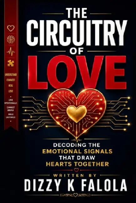 The Circuitry of Love: From Attraction to Intimacy: Decoding the Emotional Signals That Draw Hearts Together by Dizzy K. Falola