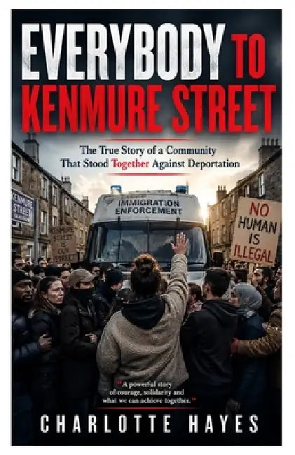 Everybody to Kenmure Street: The True Story of a Community That Stood Together Against Deportation by Charlotte Hayes