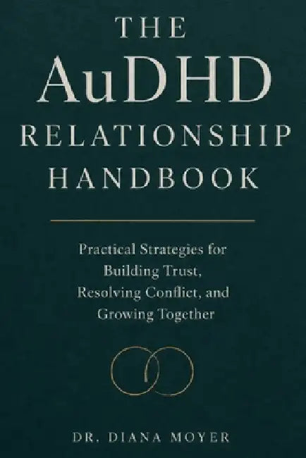 The AuDHD Relationship Handbook: Practical Strategies for Building Trust, Resolving Conflict, and Growing Together by Diana Moyer