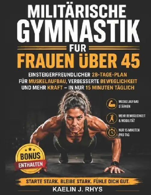 Militärisches Calisthenics für Frauen über 45: Einsteigerfreundlicher 28-Tage-Plan für Muskelaufbau, verbesserte Beweglichkeit und mehr Kraft - in nur by Lars Strahl, Kaelin J. Rhys