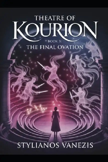 Theatre of Kourion: BOOK 3: The Final Ovation: Where Ancient Myth and Modern Fate Collide in a Spellbinding Conclusion by Stylianos Vanezis