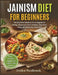 Jainism Diet for Beginners: The Essential Guide to Pure Vegetarian Living, Conscious Food Choices, Easy Meal Plans, and Everyday Wellness by Evelyn Westbrook