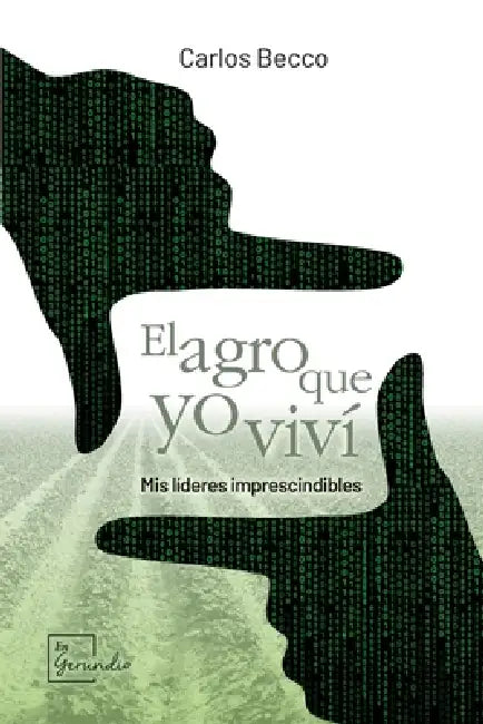 El agro que yo viví: Mis líderes imprescindibles by Carlos Becco