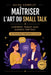Guide Complet, Maîtriser l'art du Small Talk: Comprendre, comment parler avec aisance partout, Avec 150 techniques pour briser la glace by Jeanaliss Frederique