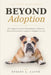 Beyond Adoption: The Complete Guide to Post-Adoption Follow-Up, Return Prevention, and Long-Term Adoption Success by Stacey L. Lloyd