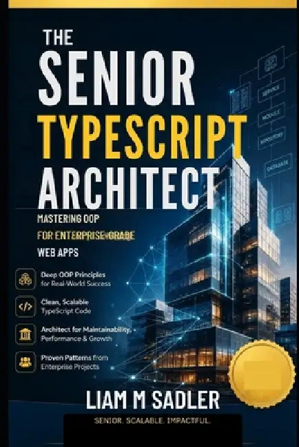 The Senior TypeScript Architect: Mastering OOP for Enterprise-Grade Web Apps by Liam M. Sadler