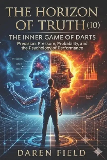 The Horizon of Truth(10) - The Inner Game Of Darts: Precision, Pressure, Probability, and the Psychology of Performance by Darren Field