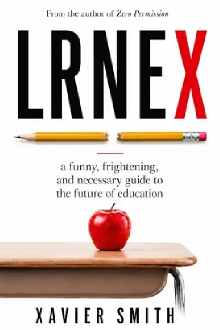 Lrnex: A Funny, Frightening, and Necessary Guide to the Future of Education by Xavier Smith