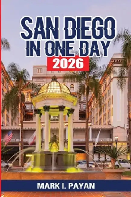San Diego in One Day 2026: A Local-Style Itinerary with Hidden Gems, Efficient Routes, Budget Options, and What to Skip Without Regret by Mark I. Payan