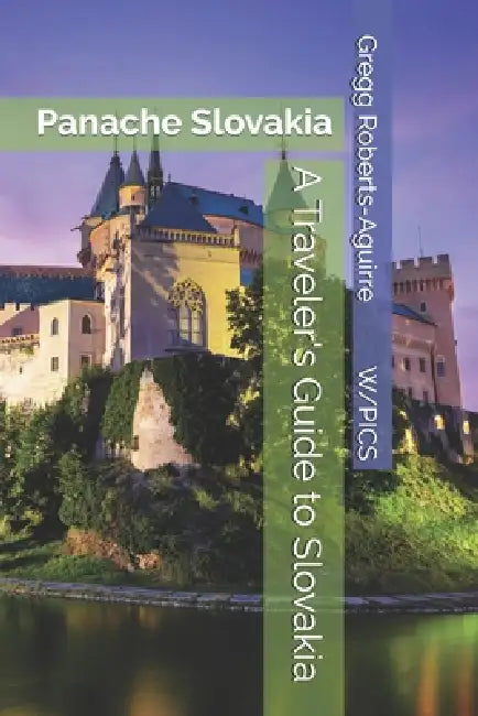A Traveler's Guide to Slovakia: Panache Slovakia by Gregg Roberts-Aguirre