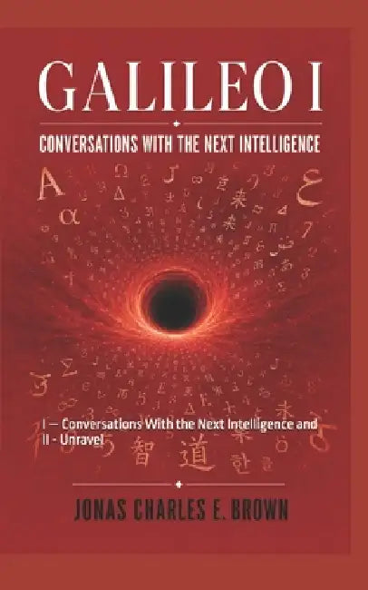 Galileo Manuscript Trilogy: BOOK I - Conversations With the Next Intelligence and BOOK II - Worlds Unraveld by Jonas-Charles E. Brown
