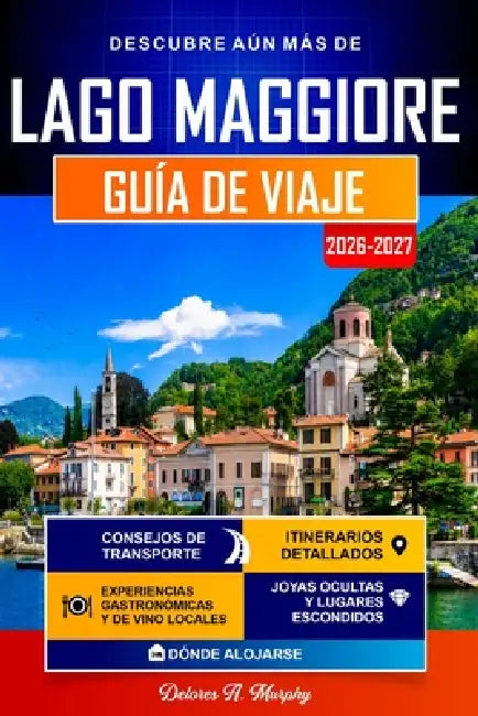 LAGO MAGGIORE Guía de Viaje 2026-2027: Itinerarios fáciles para descubrir Stresa, Verbania y el norte de Italia by Delores A. Murphy