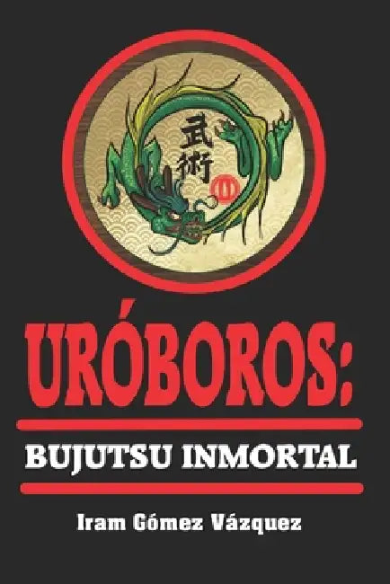 Uróboros: Bujutsu Inmortal by Iram Gómez Vázquez