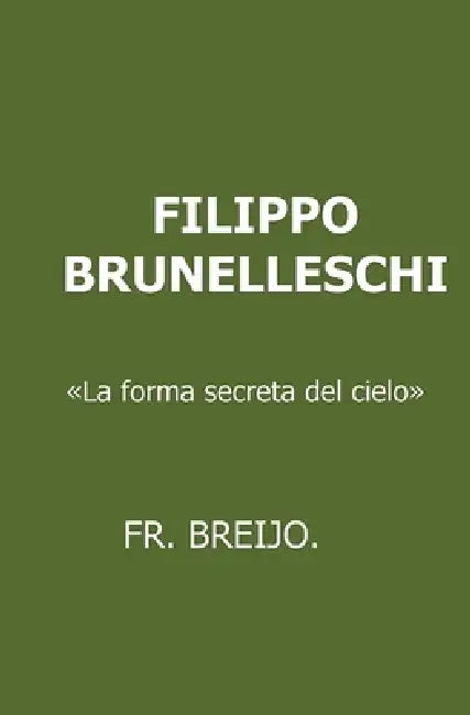 Filippo Brunelleschi: La forma secreta del cielo by Francisco R. Breijo Marquez