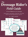 The Dressage Rider's Field Guide: A Visual Reference for Dressage Language, Levels, Lateral Movements & More by Lyndsi Hardin