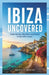 Ibiza Uncovered: Hidden Beaches, Nightlife & Local Secrets for the Perfect Escape by Mateo C. Rivers