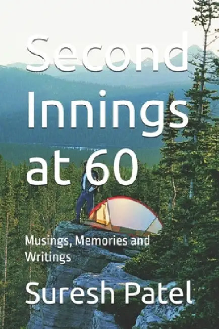 Second Innings at 60: Musings, Memories and Writings by Suresh Patel