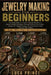 Jewelry Making for Beginners: A Complete Beginner's Guide to Making Wearable Art Master Essential Techniques Through 20 Step-by-Step Projects, Explore by Luca Prince