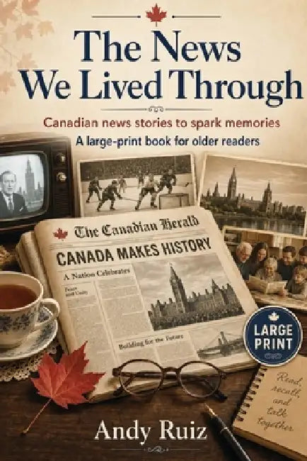 The News We Lived Through: Canadian news stories to spark memories - a large-print book for older readers by Adny Ruiz
