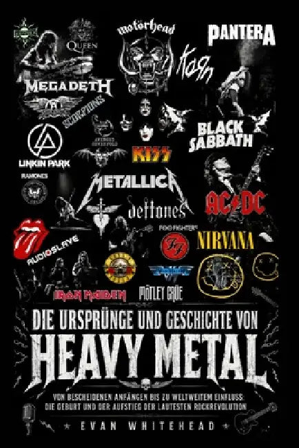 Die Ursprünge und Geschichte des Heavy Metal: Von Bescheidenen Anfängen bis zu Weltweitem Einfluss: Die Geburt und der Aufstieg der Lautesten Rockrevo by Cory N. Wilson, Brian P. Hennen, Evan Whitehead