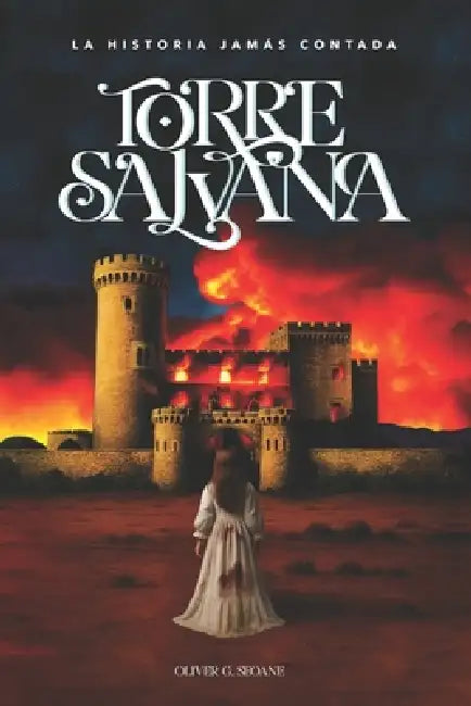Torre Salvana: La Historia Jamás Contada: El origen de la leyenda del Castillo del Infierno, el lugar más misterioso de España by Oliver G. Seoane