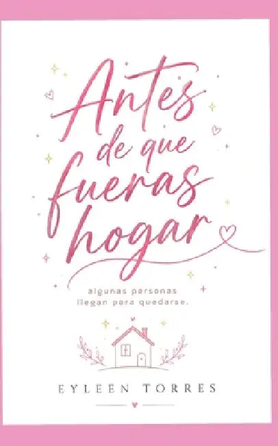 Antes de que fueras hogar: algunas personas llegan para quedarse by Eyleen Beatriz Torres