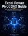 Excel Power Pivot DAX Guide: Master Data Modeling, Business Intelligence Formulas, and Advanced Analytics for Professionals by Eluan Dan