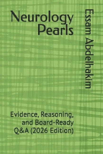 Neurology Pearls: Evidence, Reasoning, and Board-Ready Q&A (2026 Edition) by Essam Abdelhakim