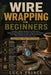 Wire Wrapping for Beginners: A Gentle, Complete Introduction to Wire Jewelry Master Essential Techniques Through 25 Step-by-Step Projects, Create Ring by Luca Prince