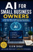 AI for Small Business Owners: The Practical Guide to Saving Time, Increasing Sales, Reducing Costs, and Growing Your Business with Artificial Intellig by Elgin Shoaf