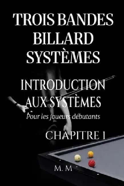 Trois Bandes Billard Systèmes - Introduction Aux Systèmes - Chapitre 1: Guide Complet pour Quiconque Souhaite Apprendre les Systèmes de Billard 3 Band by Miles Moore