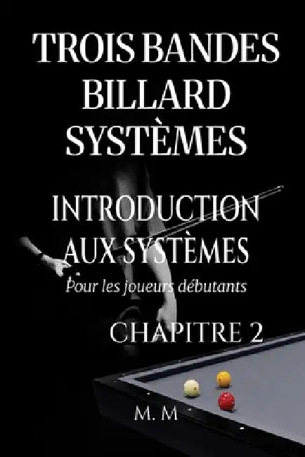 Trois Bandes Billard Systèmes - Introduction Aux Systèmes - Chapitre 2: Guide Complet pour Quiconque Souhaite Apprendre les Systèmes de Billard 3 Band by Miles Moore