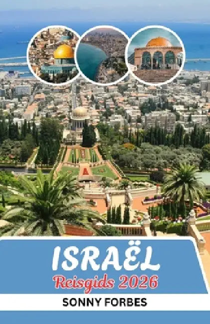 Israël Reisgids 2026: Van Jeruzalem Tot Tel Aviv: Insidertips, Verborgen Juweeltjes En Onvergetelijke Ervaringen Van de Dode Zee Tot Galilea in Israël by Sonny Forbes
