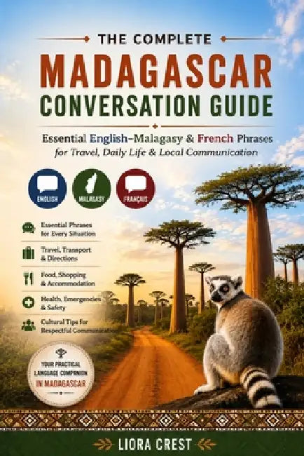 The Complete Madagascar Conversation Guide: Essential English-Malagasy & French Phrases for Travel, Daily Life & Local Communication by Liora Crest
