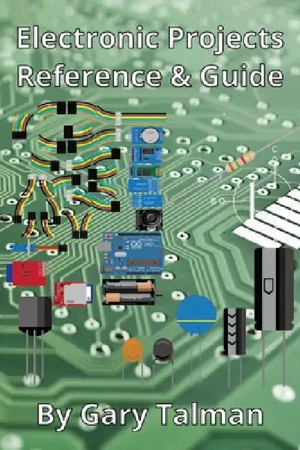 Electronic Projects Reference & Guide by Gary Talman