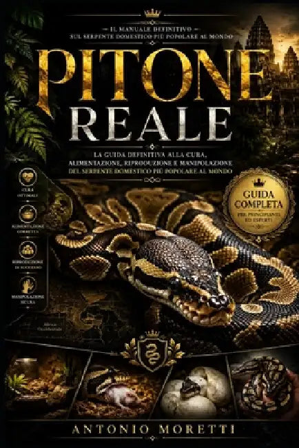Pitone Reale: La guida definitiva alla cura, alimentazione, riproduzione e manipolazione del serpente domestico più popolare al mondo by Antonio Moretti